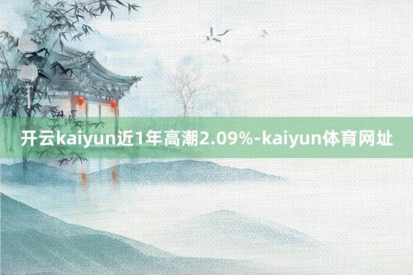 开云kaiyun近1年高潮2.09%-kaiyun体育网址