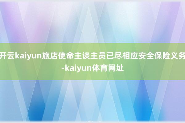 开云kaiyun旅店使命主谈主员已尽相应安全保险义务-kaiyun体育网址