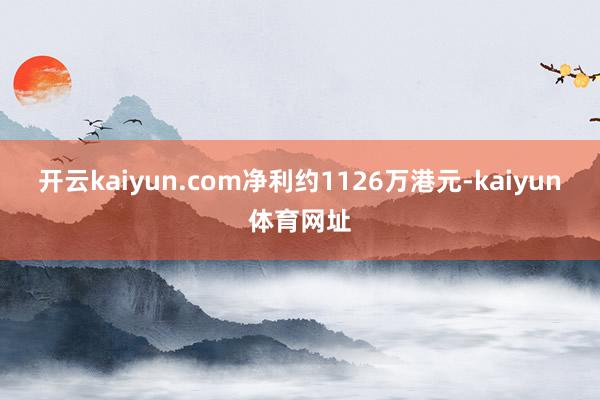 开云kaiyun.com净利约1126万港元-kaiyun体育网址